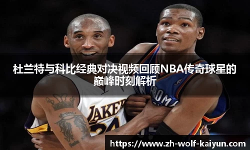 杜兰特与科比经典对决视频回顾NBA传奇球星的巅峰时刻解析