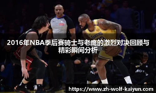 2016年NBA季后赛骑士与老鹰的激烈对决回顾与精彩瞬间分析