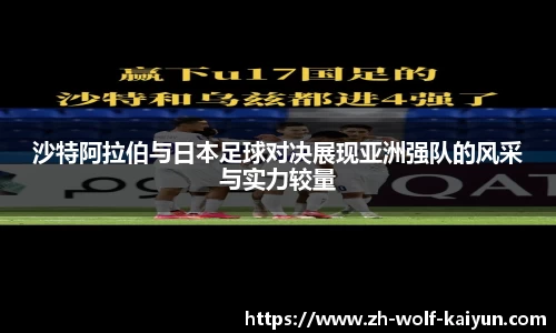 沙特阿拉伯与日本足球对决展现亚洲强队的风采与实力较量