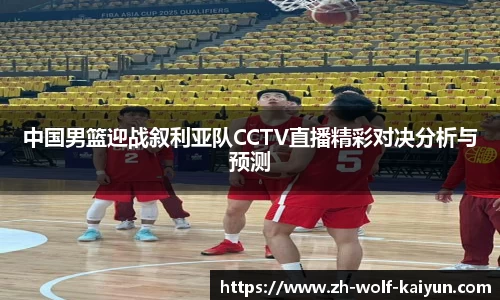 中国男篮迎战叙利亚队CCTV直播精彩对决分析与预测