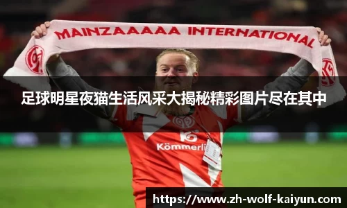 足球明星夜猫生活风采大揭秘精彩图片尽在其中