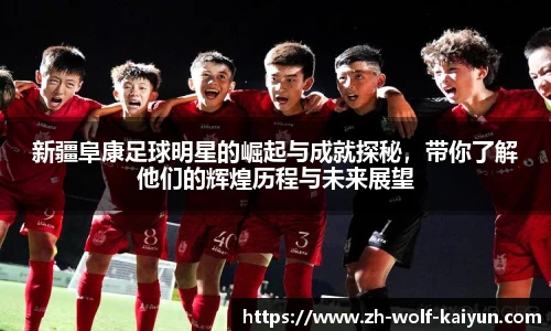 新疆阜康足球明星的崛起与成就探秘，带你了解他们的辉煌历程与未来展望